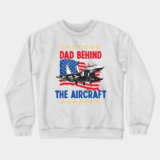 Father's Day Dad Behind The Aircraft 4 of July Military Pilot Dad Crewneck Sweatshirt